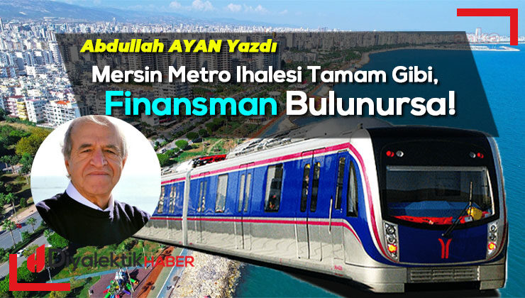 Mersin Metro ihalesi tamam gibi, finansman bulunursa!..