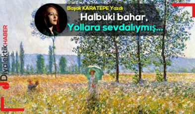 Halbuki bahar, yollara sevdalıymış…