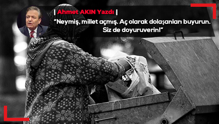 “Neymiş, millet açmış. Aç olarak dolaşanları buyurun. Siz de doyuruverin!”