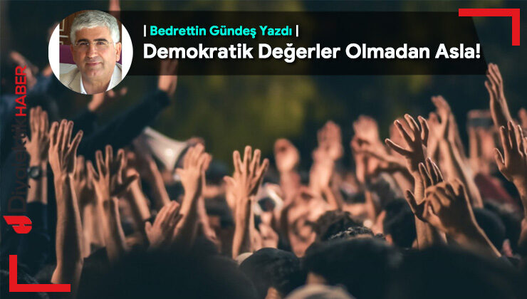 Demokratik Değerler Olmadan Asla!