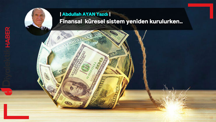Finansal küresel sistem yeniden kurulurken..