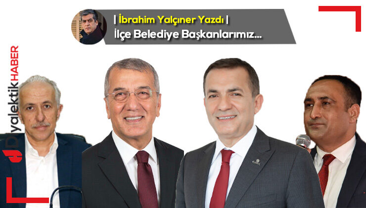 İlçe Belediye Başkanlarımız…