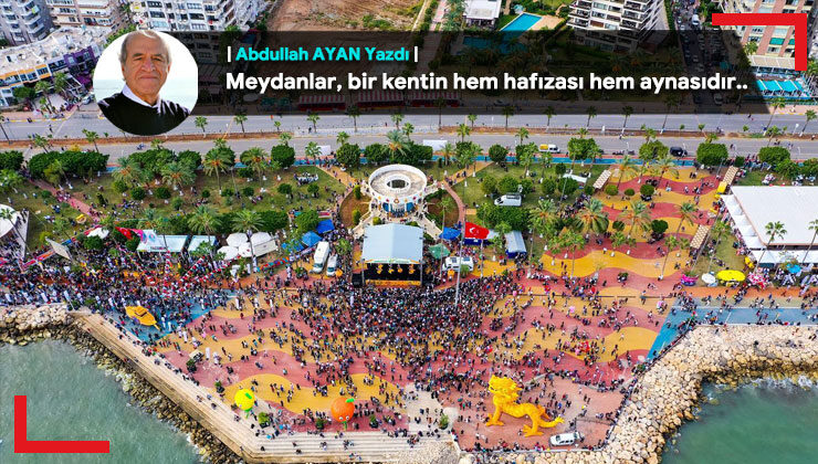 Meydanlar, bir kentin hem hafızası hem aynasıdır..