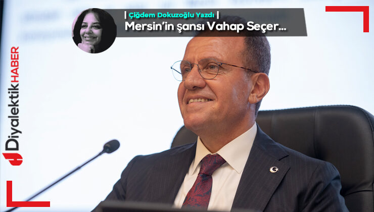 Mersin’in şansı Vahap Seçer…