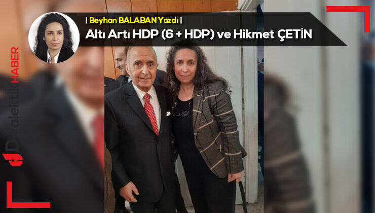 Altı Artı HDP (6 + HDP) ve Hikmet ÇETİN￼