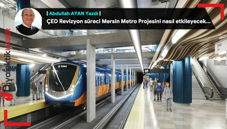 ÇED Revizyon süreci Mersin Metro Projesini nasıl etkileyecek…