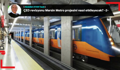 ÇED revizyonu Mersin Metro projesini nasıl etkileyecek? -2-