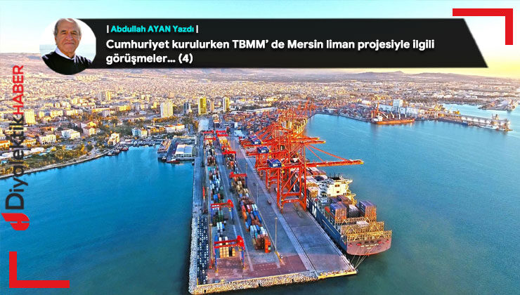 Cumhuriyet kurulurken TBMM’ de Mersin liman projesiyle ilgili görüşmeler… (4)