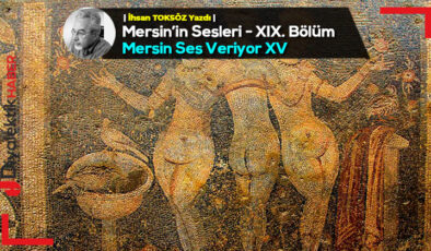 Mersin’in Sesleri – XIX. Bölüm – Mersin Ses Veriyor – XV – OLYMPOSLU TANRILAR -V-