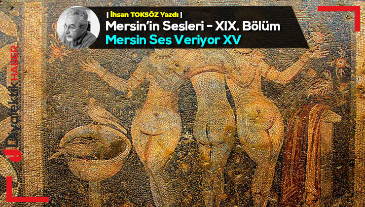 Mersin’in Sesleri – XIX. Bölüm – Mersin Ses Veriyor – XV – OLYMPOSLU TANRILAR -V-