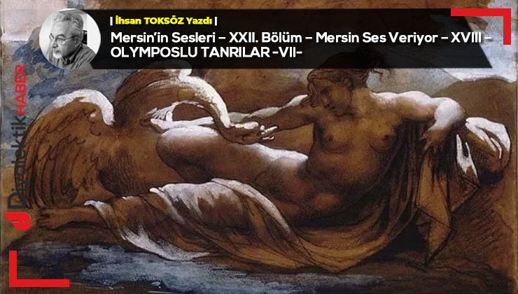 Mersin’in Sesleri – XXII. Bölüm – Mersin Ses Veriyor – XVIII – OLYMPOSLU TANRILAR -VII-￼