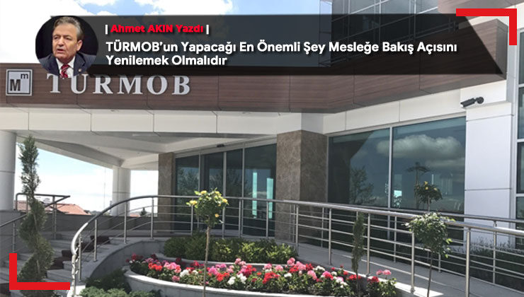 TÜRMOB’un Yapacağı En Önemli Şey Mesleğe Bakış Açısını Yenilemek Olmalıdır