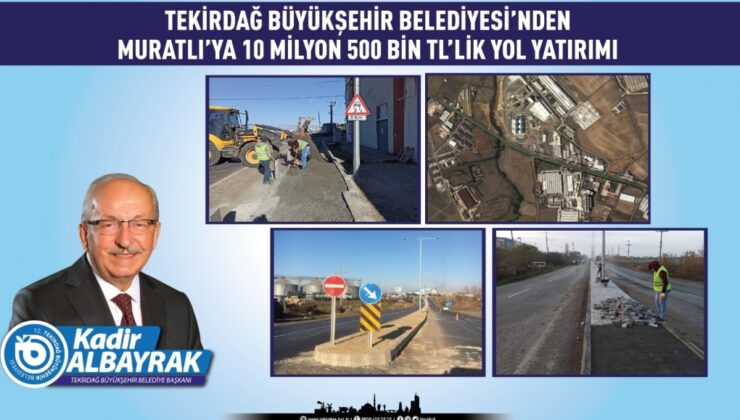 TEKİRDAĞ BÜYÜKŞEHİR BELEDİYESİ’NDEN MURATLI’YA 10 MİLYON 500 BİN TL’LİK YOL YATIRIMI