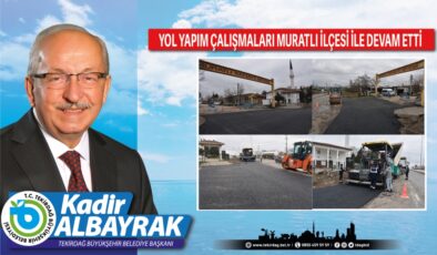 TEKİRDAĞ’DA YOL YAPIM ÇALIŞMALARI MURATLI İLÇESİ İLE DEVAM ETTİ