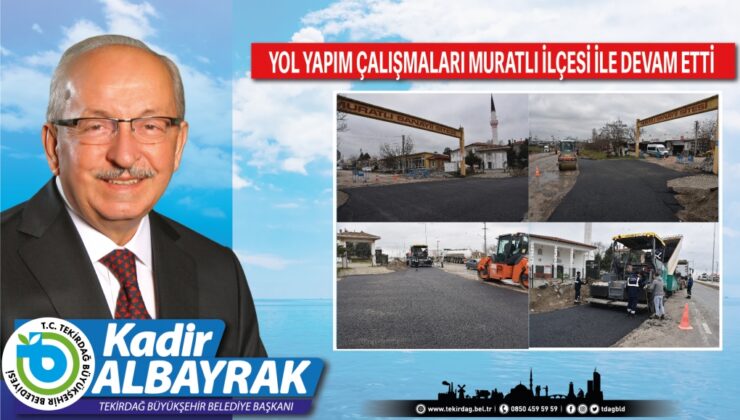 TEKİRDAĞ’DA YOL YAPIM ÇALIŞMALARI MURATLI İLÇESİ İLE DEVAM ETTİ