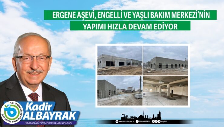 TEKİRDAĞ ERGENE AŞEVİ, ENGELLİ VE YAŞLI BAKIM MERKEZİ’NİN YAPIMI HIZLA DEVAM EDİYOR