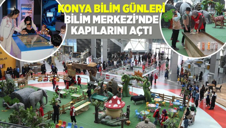 “KONYA BİLİM GÜNLERİ” BİLİM MERKEZİ’NDE KAPILARINI AÇTI