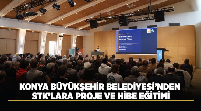 KONYA BÜYÜKŞEHİR BELEDİYESİ’NDEN STK’LARA PROJE VE HİBE EĞİTİMİ