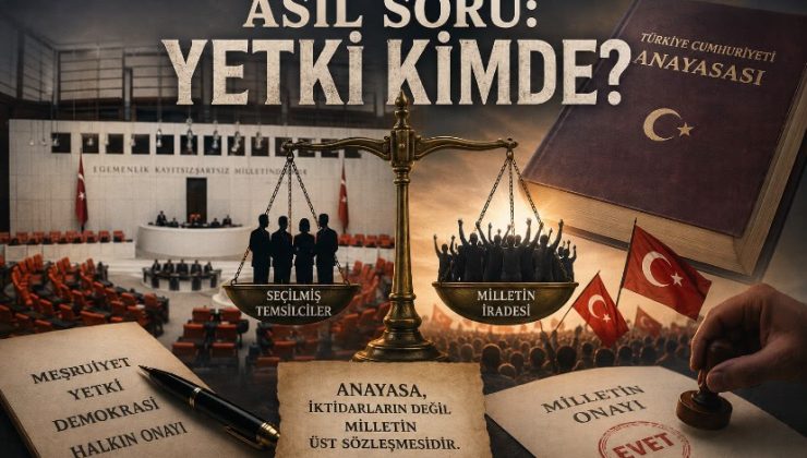 YENİ ANAYASA TARTIŞMALARINDA ASIL SORU:YETKİ KİMDE?