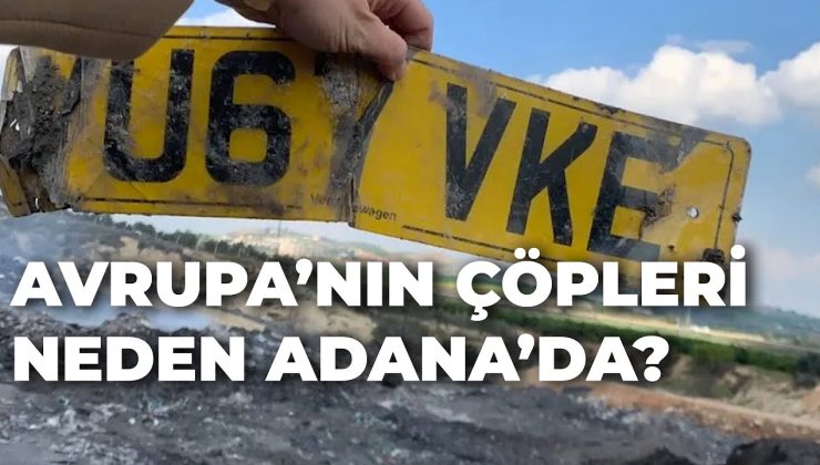 AVRUPA’NIN ÇÖPÜ, ÇUKUROVA’NIN YÜKÜ