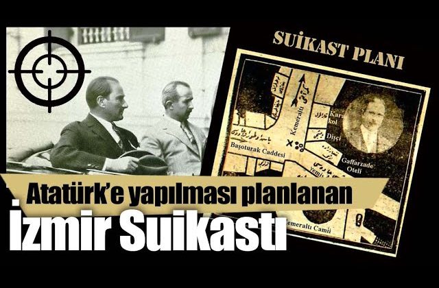 Mustafa Kemâl ATATÜRK’e kurulan İzmir suikasti…