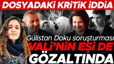 Gülistan Doku soruşturmasında Vali’nin eşi de gözaltında