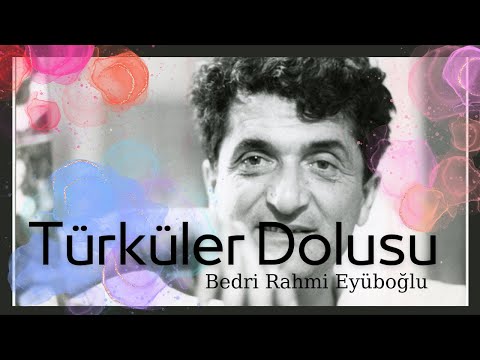 TÜRKÜLER DOLUSU: BEDRİ RAHMİ EYÜBOĞLU