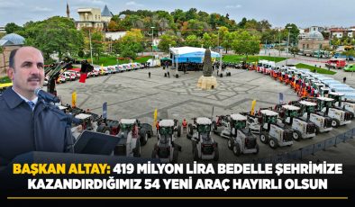 BAŞKAN ALTAY: “419 MİLYON LİRA BEDELLE ŞEHRİMİZE KAZANDIRDIĞIMIZ 54 YENİ ARAÇ HAYIRLI OLSUN”